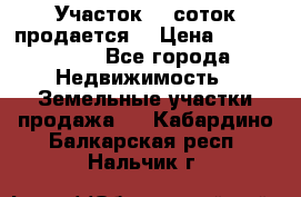 Участок 10 соток продается. › Цена ­ 1 000 000 - Все города Недвижимость » Земельные участки продажа   . Кабардино-Балкарская респ.,Нальчик г.